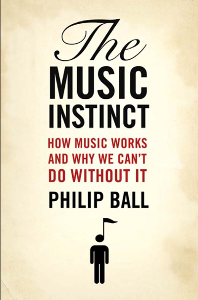 The Music Instinct: How Music Works and Why We Can't Do Without It